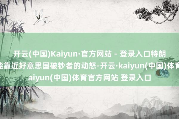 开云(中国)Kaiyun·官方网站 - 登录入口特朗普在关税问题上可能靠近好意思国破钞者的动怒-开云·kaiyun(中国)体育官方网站 登录入口