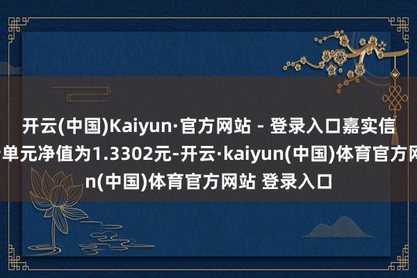开云(中国)Kaiyun·官方网站 - 登录入口嘉实信用债券A最新单元净值为1.3302元-开云·kaiyun(中国)体育官方网站 登录入口