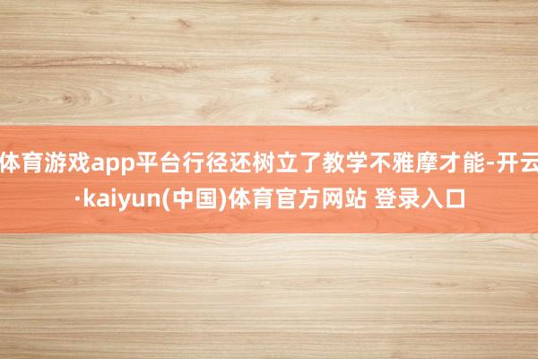 体育游戏app平台行径还树立了教学不雅摩才能-开云·kaiyun(中国)体育官方网站 登录入口