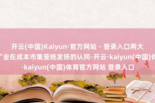 开云(中国)Kaiyun·官方网站 - 登录入口两大奖项都是对中国有色矿业在成本市集笼统发扬的认同-开云·kaiyun(中国)体育官方网站 登录入口
