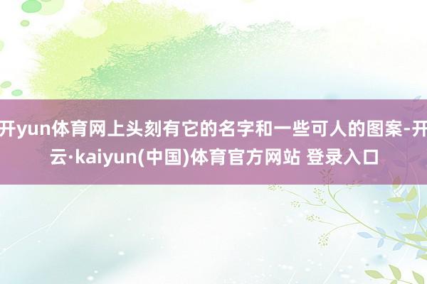 开yun体育网上头刻有它的名字和一些可人的图案-开云·kaiyun(中国)体育官方网站 登录入口