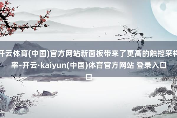 开云体育(中国)官方网站新面板带来了更高的触控采样率-开云·kaiyun(中国)体育官方网站 登录入口