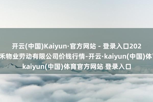 开云(中国)Kaiyun·官方网站 - 登录入口2025年7月4日师宗县鼎禾物业劳动有限公司价钱行情-开云·kaiyun(中国)体育官方网站 登录入口
