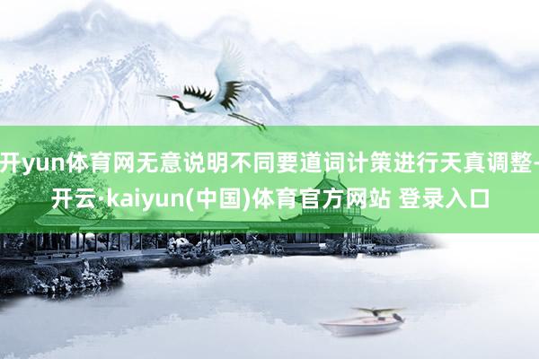 开yun体育网无意说明不同要道词计策进行天真调整-开云·kaiyun(中国)体育官方网站 登录入口